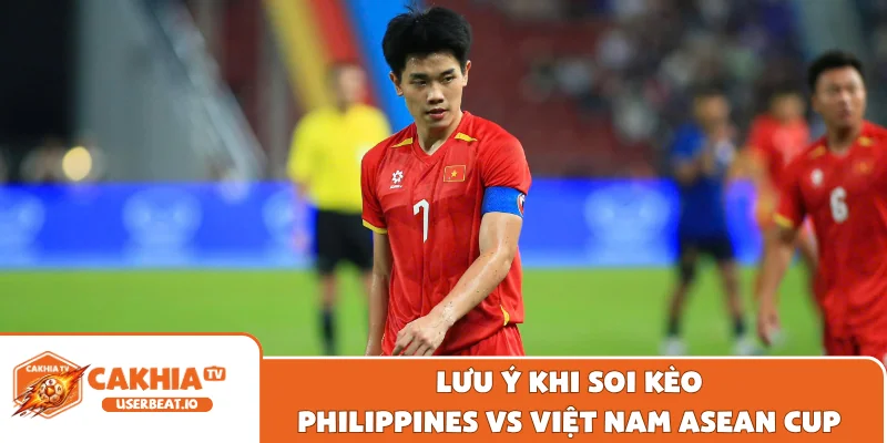 Soi Kèo Philippines Vs Việt Nam ASEAN Cup Chi Tiết Đầy Đủ 1 Lưu ý khi soi kèo Philippines vs Việt Nam ASEAN Cup